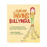 Cum Am Invins Bullyingul, Niels Van Hove - Editura Bookzone