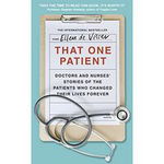 That One Patient: Doctors and Nurses' Stories of the Patients Who Changed Their Lives Forever, 