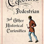Celebrated Pedestrian and Other Historical Curiosities