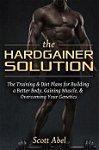 The Hardgainer Solution: The Training and Diet Plans for Building a Better Body, Gaining Muscle, and Overcoming Your Genetics, Scott Abel (Author)
