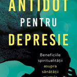 Antidot pentru depresie. Beneficiile spiritualitatii asupra sanatatii mintale - Lisa Miller, Bookzone