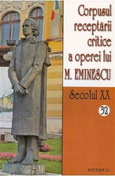 Secolul XX 32+33 Corpusul receptarii critice a operei lui M. Eminescu, -
