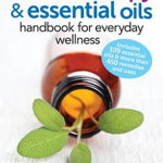 The Complete Aromatherapy and Essential Oils Handbook for Everyday Wellness: Plus Recipes for Chips, Flatbreads and More