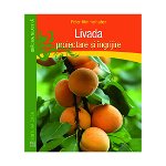 Livada - Proiectare Si Ingrijire, Peter Himmelhuber - Editura Casa