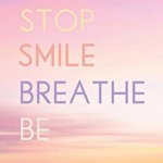 Stop Smile Breathe Be: A Guide for Awakening to Your True-Oneself the 1 Minute Mindfulness Meditation to Break Free of Stress