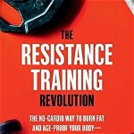 The Resistance Training Revolution: The No-Cardio Way to Burn Fat and Age-Proof Your Body--In Only 60 Minutes a Week, Paperback - Sal Di Stefano