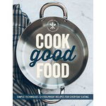 Cook Good Food (Williams-Sonoma): Simple Techniques and Foolproof Recipes for Everyday Eating