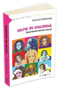 Selfie in oglinda. Cand femeia devine mama - Raluca Marchis, Raluca Marchis