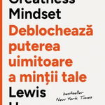 The Greatness Mindset. Deblocheaza puterea uimitoare a mintii tale