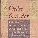 Order and Ardor. The Revival Spirituality of Oliver Hart and the Regular Baptists in Eighteenth-Century South Carolina