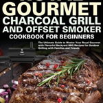 Royal Gourmet Charcoal Grill and Offset Smoker Cookbook for Beginners: The Ultimate Guide to Master Your Royal Gourmet with Flavorful Backyard BBQ Rec