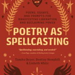 Poetry as Spellcasting: Poems, Essays, and Prompts for Manifesting Liberation and Reclaiming Power - Tamiko Beyer, Tamiko Beyer