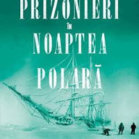 eBook Prizonieri in noaptea polara. Roald Amundsen, Emil Racovita si Expeditia ''Belgica'' - Julian Sancton, Julian Sancton