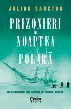 Prizonieri in noaptea polara. Roald Amundsen Emil Racovita si Expeditia Belgica - Julian Sancton, Corint