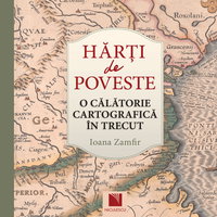 Hărţi de poveste. O călătorie cartografică în trecut (Ediţie cartonată), Editura NICULESCU