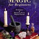 Practical Magic for Beginners: Techniques & Rituals to Focus Magical Energy (For Beginners (Llewellyn's))