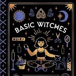 Basic Witches: How to Summon Success, Banish Drama, and Raise Hell with Your Coven, Hardcover - Jaya Saxena