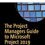 The Project Managers Guide to Microsoft Project 2019: Covers Standard, Professional, Server, Project Web App, and Office 365 Versions - Gus Cicala, Gus Cicala