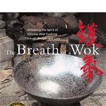 The Breath of a Wok: Unlocking the Spirit of Chinese Wok Cooking Through Recipes and Lore