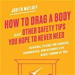 How to Drag a Body and Other Safety Tips You Hope to Never Need: Survival Tricks for Hacking