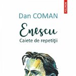Enescu. Caiete de repetitii - Dan Coman