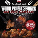 Wood Pellet Smoker and Grill Cookbook: The Ultimate Guide To Master The Barbecue Like A Pro With 200 Super Tasty Recipes To Amaze Friends And Family