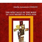 The spectacle of the body in late medieval England - Estella Antoaneta Ciobanu