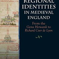 Writing Regional Identities in Medieval England - From the Gesta Herwardi to Richard Coer de Lyon