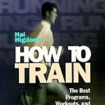 Hal Higdon's How to Train: The Best Programs, Workouts, and Schedules for Runners of All Ages