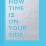 How Time Is on Your Side (The How Series)