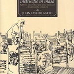 Arme de instructie in masa. Calatoria unui profesor prin lumea intunecata a invatamantului obligatoriu - John Taylor Gatto