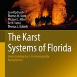 The Karst Systems of Florida: Understanding Karst in a Geologically Young Terrain (Cave and Karst Systems of the World)
