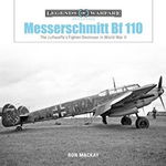 Messerschmitt Bf 110: The Luftwaffe's Fighter Destroyer in W - Ron Mackay, Ron Mackay