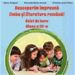 Descoperim impreuna limba si literatura romana, caiet cls III - Adina Grigore, Nicoleta Sonia Ionica, Cristina Ipate Toma