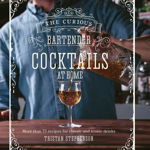 Curious Bartender - Cocktails At Home More Than 75 Recipes for Classic and Iconic Drinks