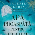 Apa proaspata pentru flori | Valérie Perrin, Litera