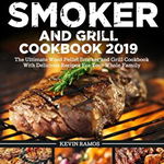 Wood Pellet Smoker and Grill Cookbook 2019: The Ultimate Wood Pellet Smoker and Grill Cookbook With Delicious Recipes For Your Whole Family