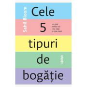 Cele 5 tipuri de bogatie. Un ghid pentru a-ti crea viata la care visezi - Sahil Bloom, Cele 5 tipuri de bogatie. Un ghid pentru a-ti crea viata la care visezi - Sahil Bloom,
