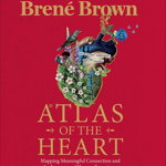 Atlas of the Heart. Mapping Meaningful Connection and the Language of Human Experience, Hardback - Brene Brown