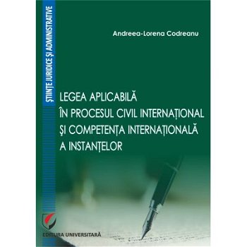 Legea aplicabila in procesul civil international si competenta internationala a instantelor - Andreea-Lorena Codreanu