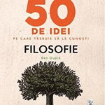 50 de idei pe care trebuie sa le cunosti. Filosofie - ***