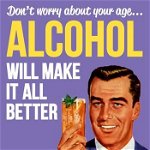 Felicitare - Don't worry about your age... Alcohol will make it all better