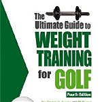 Ultimate Guide to Weight Training for Golf, 4th Edition: Maximize Your Athletic Potential on the Golf Course!