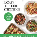 100+ Retete Bazate Pe Studii stiintifice, Michael Greger - Editura Bookzone