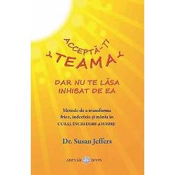 Accepta-ti teama, dar nu te lasa inhibat de ea -carte- Susan Jeffers, dr. - Adevar Divin, Adevar divin