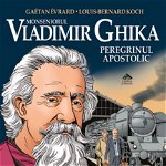 Monseniorul Vladimir Ghika, peregrinul apostolic - Hardcover - Louis-Bernard Koch - Cartea Copiilor, 