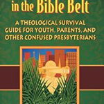 Being Presbyterian in the Bible Belt: A Theological Survival Guide for Youth