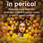 O generatie in pericol. Cum afecteaza telefonul sanatatea mintala a copiilor nostri si cum ii putem proteja, 