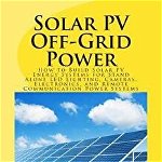 Solar Pv Off-Grid Power: How to Build Solar Pv Energy Systems for Stand Alone Led Lighting