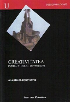 Creativitatea pentru studenti si profesori - Ana Stoica-Constantin, Ana Stoica-Constantin